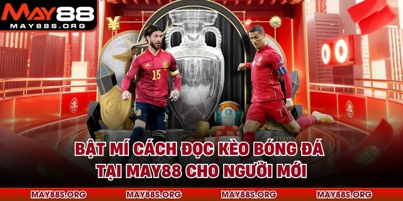 Bật Mí Cách Đọc Kèo Bóng Đá Tại MAY88 Cho Người Mới