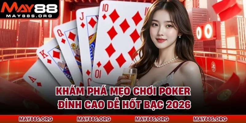 Khám Phá Mẹo Chơi Poker Đỉnh Cao Dễ Hốt Bạc 2026