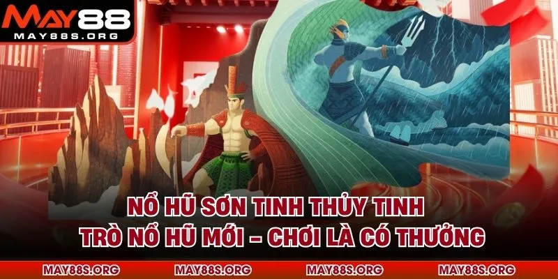 Nổ Hũ Sơn Tinh Thủy Tinh - Trò Nổ Hũ Mới - Chơi Là Có Thưởng