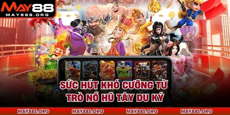 Sức hút khó cưỡng từ trò nổ hũ tây du ký