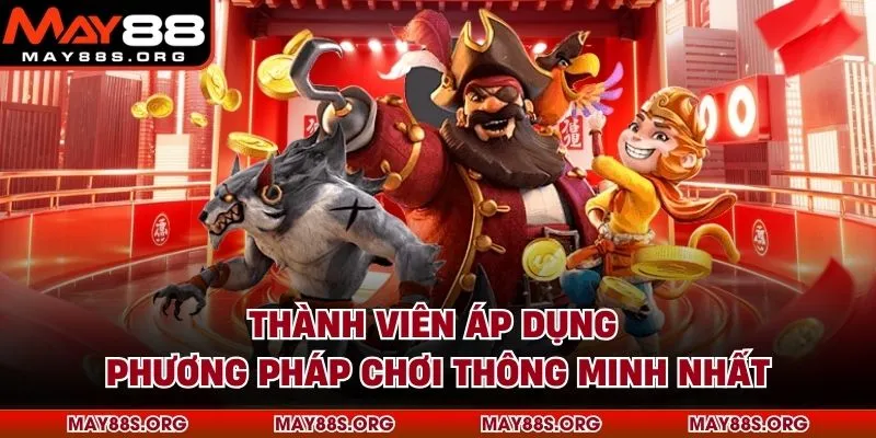 Thành viên áp dụng phương pháp chơi thông minh nhất