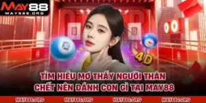 Tìm Hiểu Mơ Thấy Người Thân Chết Nên Đánh Con Gì Tại MAY88